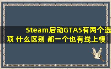 Steam启动GTA5有两个选项 什么区别 都一个也有线上模式啊 