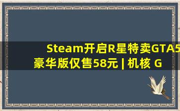Steam开启R星特卖,《GTA5》豪华版仅售58元 | 机核 GCORES