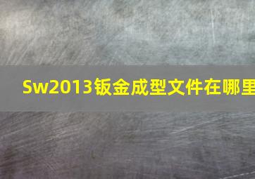 Sw2013钣金成型文件在哪里