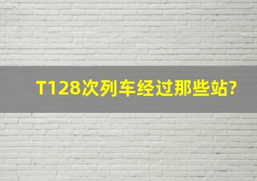 T128次列车经过那些站?