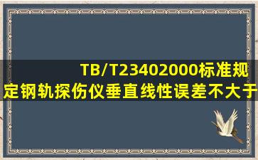 TB/T23402000标准规定,钢轨探伤仪垂直线性误差不大于()