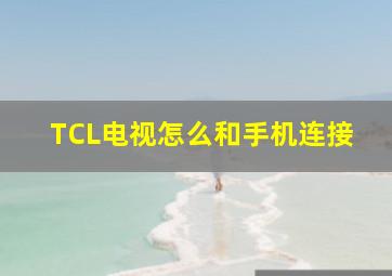 TCL电视怎么和手机连接(