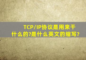 TCP/IP协议是用来干什么的?是什么英文的缩写?