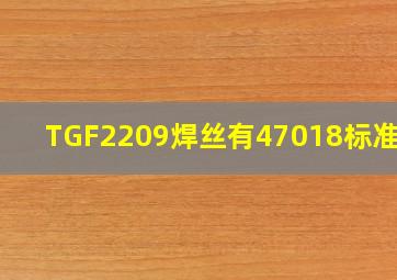 TGF2209焊丝有47018标准吗?