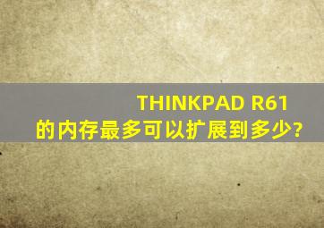 THINKPAD R61的内存最多可以扩展到多少?