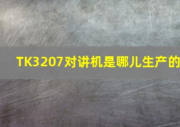 TK3207对讲机是哪儿生产的