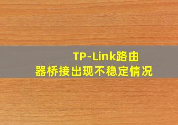 TP-Link路由器桥接出现不稳定情况