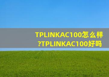 TPLINKAC100怎么样?TPLINKAC100好吗