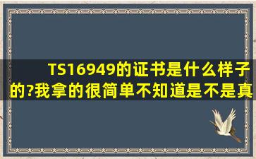 TS16949的证书是什么样子的?我拿的很简单不知道是不是真的。