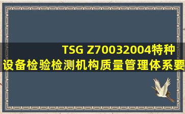 TSG Z70032004《特种设备检验检测机构质量管理体系要求》对检验...
