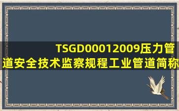 TSGD00012009《压力管道安全技术监察规程工业管道》(简称管规)中,...