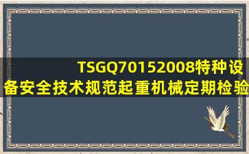 TSGQ70152008特种设备安全技术规范起重机械定期检验规...