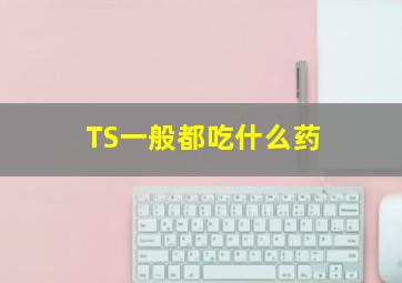 TS一般都吃什么药