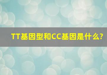 TT基因型和CC基因是什么?