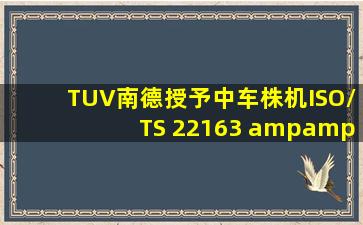 TUV南德授予中车株机ISO/TS 22163 & ISO 9001证书