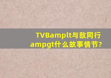 TVB<与敌同行>什么故事情节?