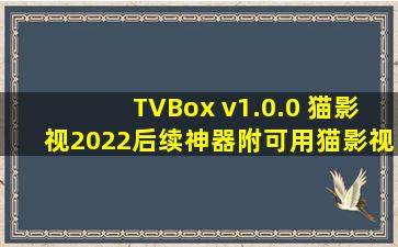 TVBox v1.0.0 猫影视2022后续神器附可用猫影视配置接口 