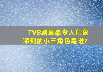 TVB剧里最令人印象深刻的小三角色是谁?