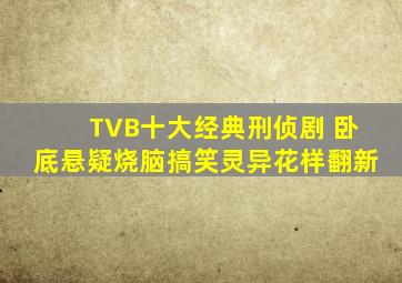 TVB十大经典刑侦剧 卧底悬疑烧脑搞笑灵异花样翻新