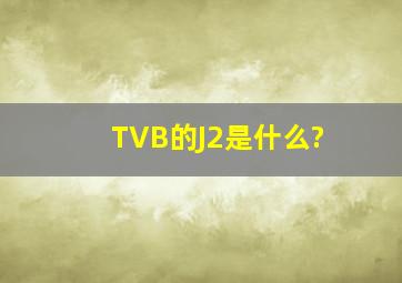 TVB的J2是什么?