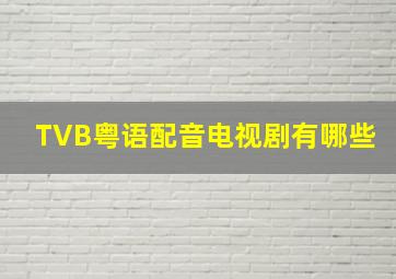 TVB粤语配音电视剧有哪些(