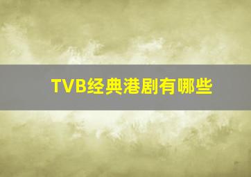 TVB经典港剧有哪些