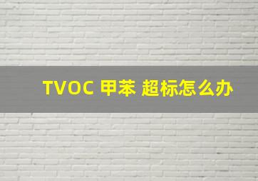 TVOC 甲苯 超标怎么办