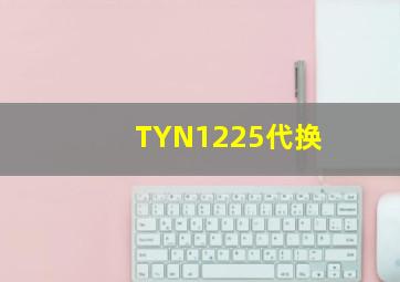 TYN1225代换