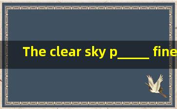 The clear sky p_____ fine weather tomorrow