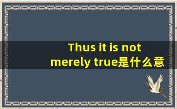 Thus it is not merely true是什么意思?