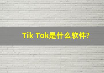 Tik Tok是什么软件?