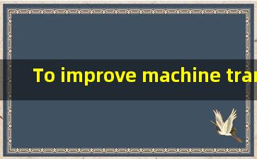 To improve machine translation, computer programmers are try...
