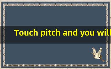 Touch pitch, and you will be defiled.