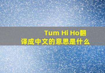 Tum Hi Ho翻译成中文的意思是什么