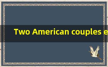 Two American couples each ___ a Chinese girl and they happen...