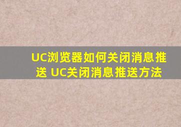 UC浏览器如何关闭消息推送 UC关闭消息推送方法