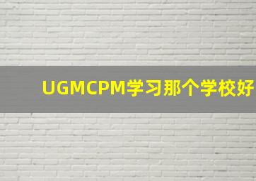 UGMCPM学习那个学校好(