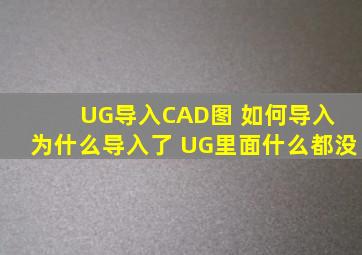 UG导入CAD图 如何导入 为什么导入了 UG里面什么都没