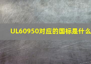 UL60950对应的国标是什么