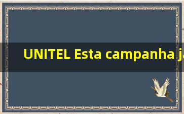 UNITEL, Esta campanha ja esta activa. Obrigado.什么意