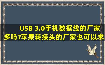 USB 3.0手机数据线的厂家多吗?苹果转接头的厂家也可以,求推荐深圳...
