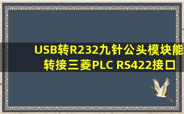 USB转R232九针公头模块能转接三菱PLC RS422接口吗?
