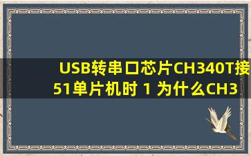 USB转串口芯片CH340T接51单片机时 (1) 为什么CH340T 第三引脚...