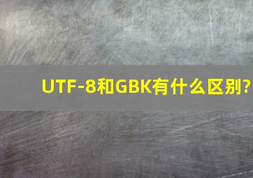 UTF-8和GBK有什么区别?