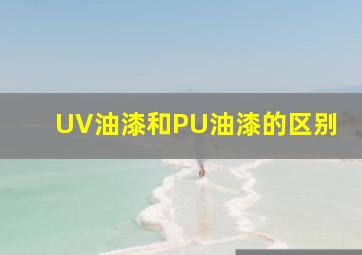 UV油漆和PU油漆的区别