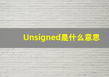 Unsigned是什么意思