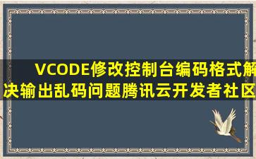 VCODE修改控制台编码格式解决输出乱码问题腾讯云开发者社区