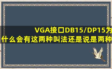 VGA接口DB15/DP15为什么会有这两种叫法,还是说是两种不同的接口...