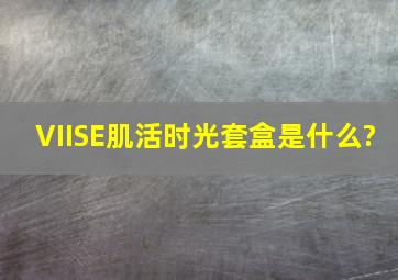 VIISE肌活时光套盒是什么?