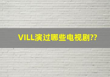 VILL演过哪些电视剧??